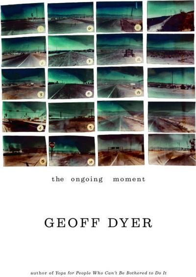Ongoing Moment, The — Geoff Dyer