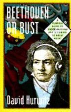 Beethoven or Bust: A Practical Guide to Understanding and Listening to Great Music — David Hurwitz