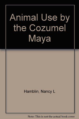 Animal Use by the Cozumel Maya — Nancy L. Hamblin