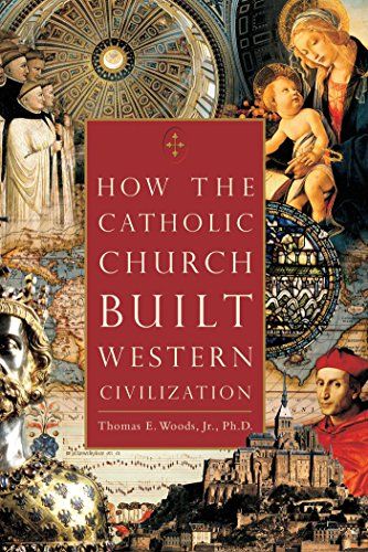 How The Catholic Church Built Western Civilization — Thomas E. Jr Woods