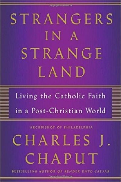 Strangers in a Strange Land: Living the Catholic Faith in a Post-Christian World — Charles J. Chaput