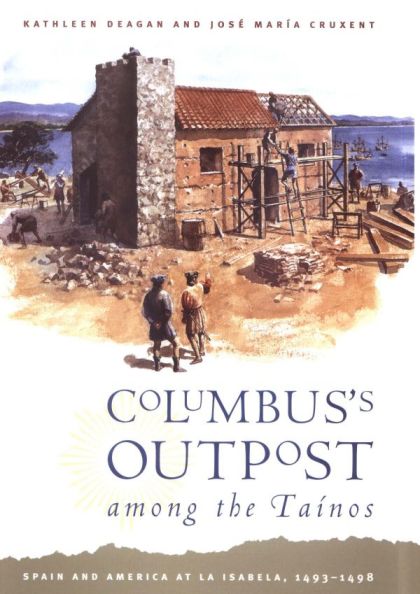 Columbus's Outpost among the Tanos: Spain and America at La Isabela, 1493-1498 — Jose Maria Cruxent