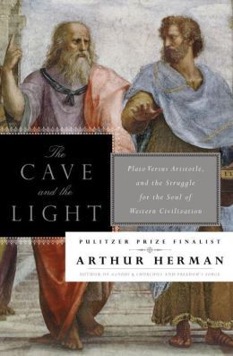 The Cave and the Light: Plato Versus Aristotle, and the Struggle for the Soul of Western Civilization — Arthur Herman