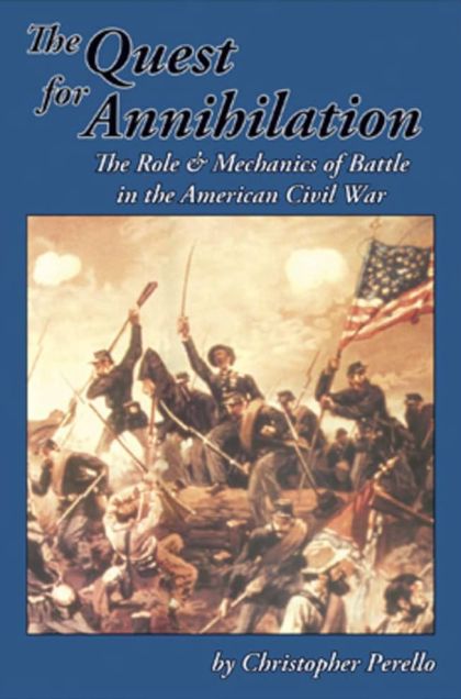 Quest For Annihilation: The Role & Mechanics of Battle in the American Civil War — Christopher Perello