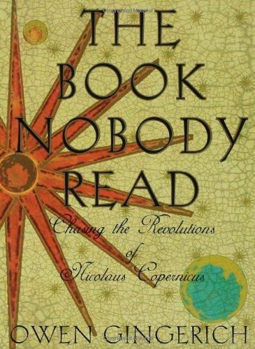 Book Nobody Read, The : Chasing the Revolutions of Nicolaus Copernicus — Owen Gingerich