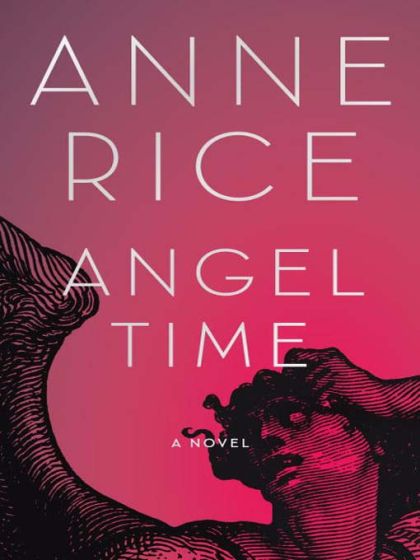 Angel Time: The Songs of the Seraphim — Anne Rice