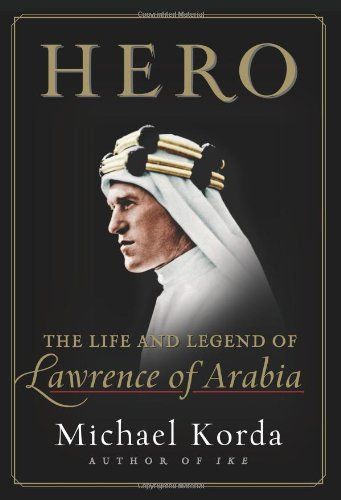 Hero: The Life and Legend of Lawrence of Arabia — Michael Korda