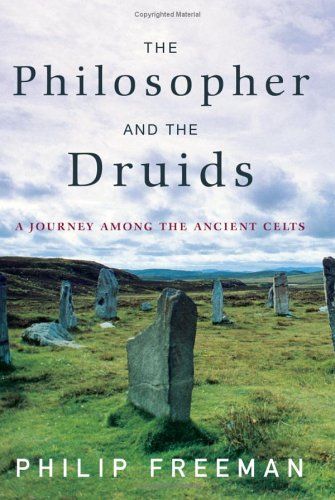 Philosopher and the Druids, The: A Journey Among the Ancient Celts — Philip Freeman