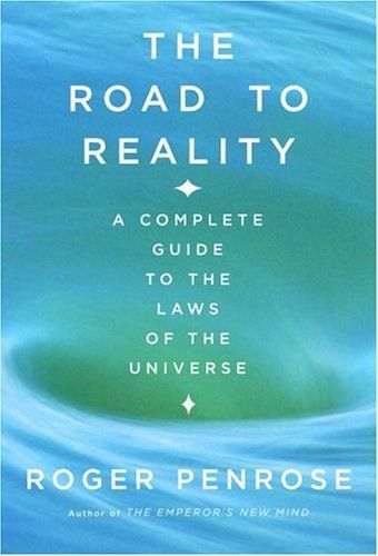 Road to Reality, The : A Complete Guide to the Laws of the Universe — Roger Penrose