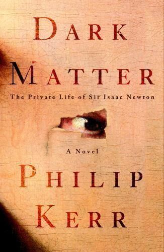 Dark Matter: The Private Life of Sir Isaac Newton — Philip Kerr