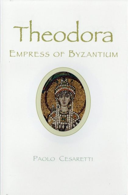 Theodora: Empress of Byzantium — Paolo Cesaretti