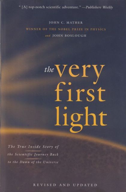 The Very First Light: The True Inside Story of the Scientific Journey Back to the Dawn of the Universe — John Boslough
