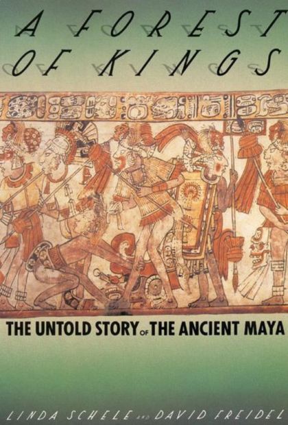 A Forest of Kings: The Untold Story of the Ancient Maya — Linda Schele