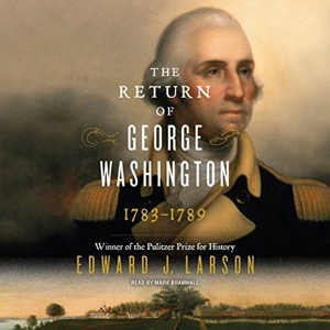 The Return of George Washington: 1783-1789 — Edward Larson