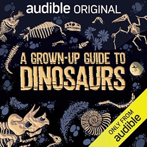 A Grown-Up Guide to Dinosaurs — Ben Garrod