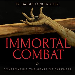 Immortal Combat — Fr. Dwight Longenecker