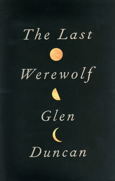 The Last Werewolf — Glen Duncan