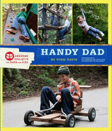 Handy Dad: 25 Awesome Projects for Dads and Kids — Todd Davis