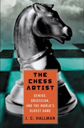 The Chess Artist: Genius, Obsession, and the World's Oldest Game — J. C. Hallman