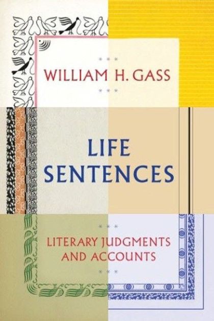 Life Sentences: Literary Judgments and Accounts — William H Gass