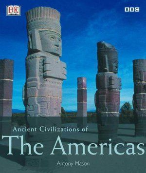 Ancient Civilizations of the Americas — Antony Mason