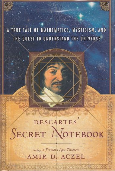 Descartes's Secret Notebook: A True Tale of Mathematics, Mysticism, and the Quest to Understand the Universe — Amir D. Aczel