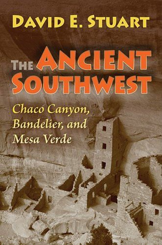 Ancient Southwest, The: Chaco Canyon, Bandelier, and Mesa Verde — David E. Stuart