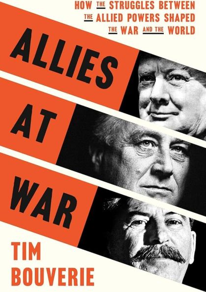 Allies at War: How the Struggles Between the Allied Powers Shaped the War and the World — Tim Bouverie