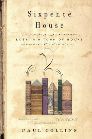 Sixpence House : Lost in A Town Of Books — Paul Collins