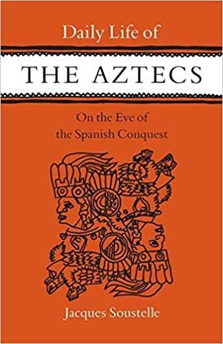 Daily Life of the Aztecs, on the Eve of the Spanish Conquest — Jacques Soustelle