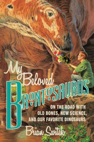 My Beloved Brontosaurus: On the Road with Old Bones, New Science, and Our Favorite Dinosaurs — Brian Switek
