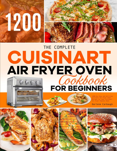 Complete Cuisinart Air Fryer Oven Cookbook for Beginners — Darlene Carbaugh