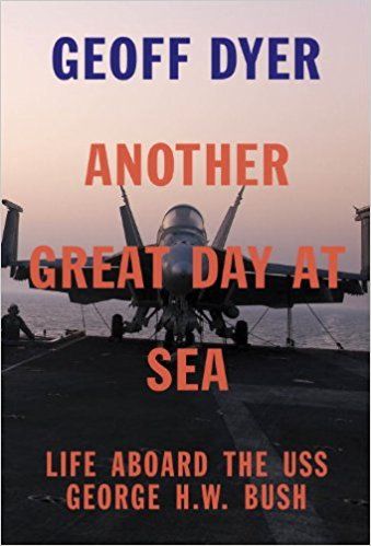 Another Great Day at Sea: Life Aboard the USS George H.W. Bush — Geoff Dyer