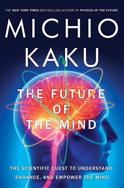 The Future of the Mind: The Scientific Quest to Understand, Enhance, and Empower the Mind — Michio Kaku