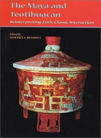 Maya and Teotihuacan, The : Reinterpreting Early Classic Interaction (The Linda Schele Series in Maya and Pre-Columbian Studies) — Geoffrey E. Braswell