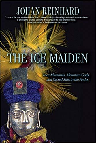 The Ice Maiden: Inca Mummies, Mountain Gods, and Sacred Sites in the Andes — Johan Reinhard