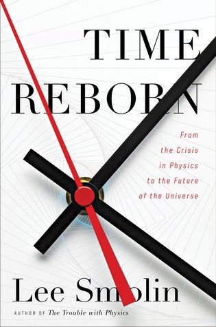 Time Reborn: From the Crisis in Physics to the Future of the Universe — Henry Reich