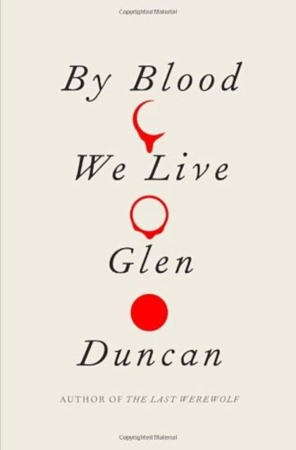 By Blood We Live — Glen Duncan