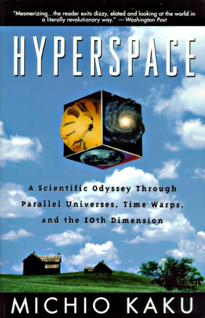Hyperspace : A Scientific Odyssey through Parallel Universes, Time Warps, and the Tenth Dimension — Michio Kaku