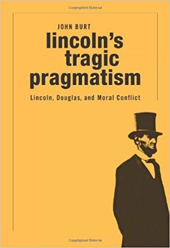Lincoln's Tragic Pragmatism: Lincoln, Douglas, and Moral Conflict — John Burt