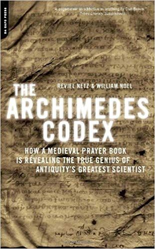 Archimedes Codex, The: How a Medieval Prayer Book Is Revealing the True Genius of Antiquity's Greatest Scientist — Reviel Netz