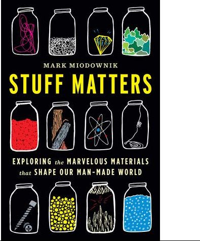 Stuff Matters: Exploring the Marvelous Materials That Shape Our Man-Made World — Mark Miodownik
