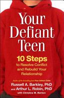 Your Defiant Teen: 10 Steps to Resolve Conflict and Rebuild Your Relationship — Russell A. Barkley