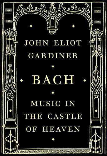 Bach: Music in the Castle of Heaven — John Eliot Gardiner