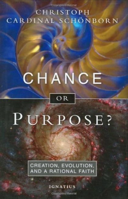 Chance or Purpose? Creation, Evolution and a Rational Faith — Cardinal Christoph Schoenborn