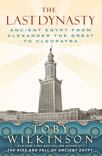 The Last Dynasty: Ancient Egypt from Alexander the Great to Cleopatra — Toby Wilkinson