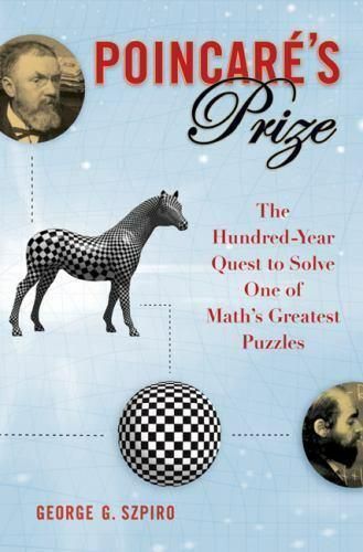 Poincare's Prize: The Hundred-Year Quest to Solve One of Math's Greatest Puzzles — George G. Szpiro