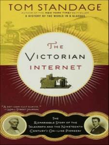 The Victorian Internet: The Remarkable Story of the Telegraph and the Nineteenth Century's On-line Pioneers — Tom Standage