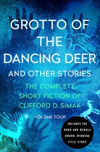 Grotto of the Dancing Deer: And Other Stories (The Complete Short Fiction of Clifford D. Simak Book 4) — Clifford D. Simak
