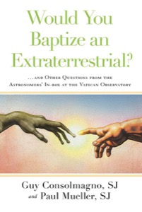 Would You Baptize an Extraterrestrial?: . . . and Other Questions from the Astronomers' In-box at the Vatican Observatory — Guy Sj Consolmagno